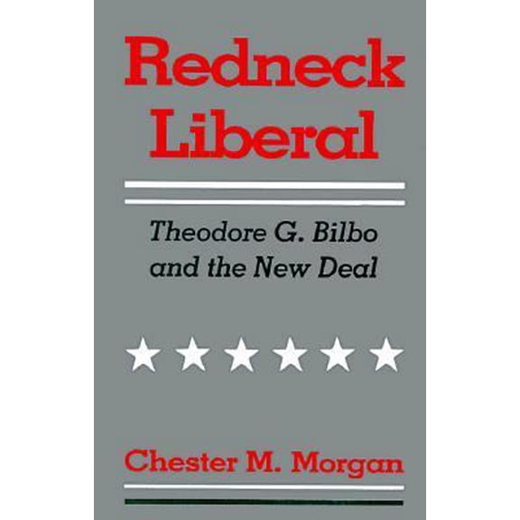 Pre-Owned Redneck Liberal: Theodore G. Bilbo and the New Deal (Paperback) 080712432X 9780807124321
