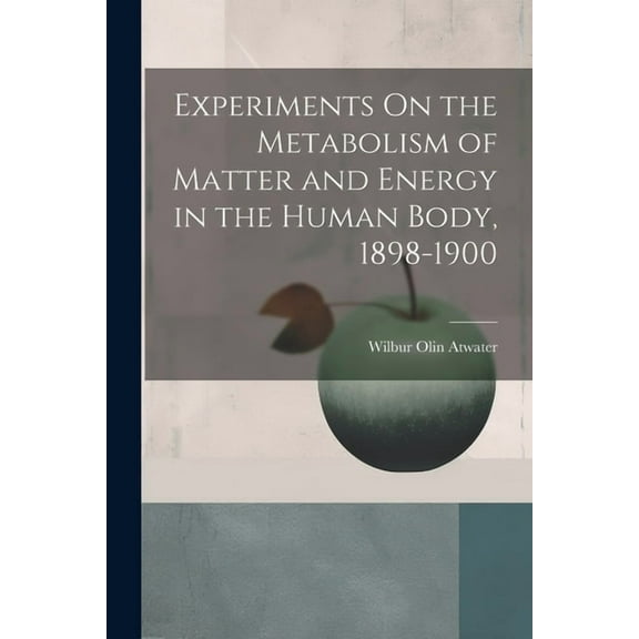 Experiments On the Metabolism of Matter and Energy in the Human Body, 1898-1900 (Paperback)