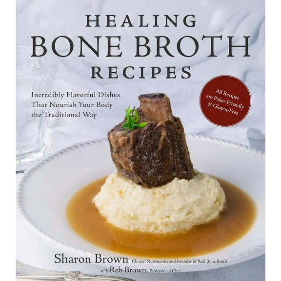 Healing Bone Broth Recipes: Incredibly Flavorful Dishes That Nourish Your Body the Traditional Way (Paperback) by Sharon Brown
