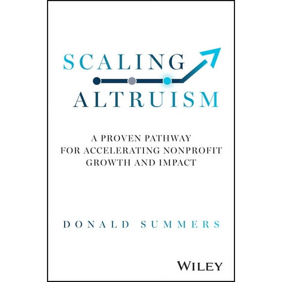 Scaling Altruism: A Proven Pathway for Accelerating Nonprofit Growth and Impact, (Hardcover)
