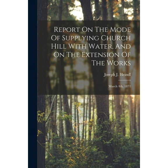Report On The Mode Of Supplying Church Hill With Water, And On The Extension Of The Works: March 4th, 1871 (Paperback)