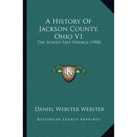 A History Of Jackson County, Ohio V1 : The Scioto Salt Springs (1900) (Paperback)