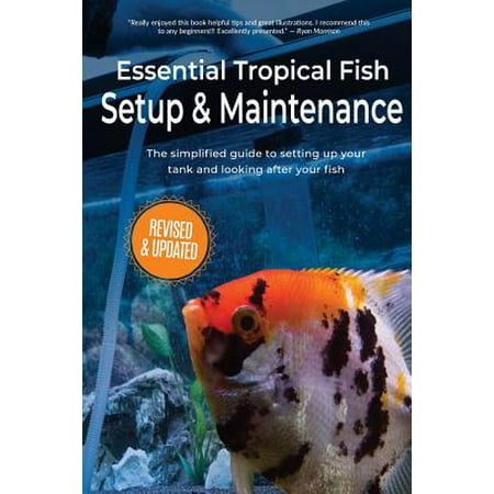 Essential Tropical Fish Setup & Maintenance : The Simplified Guide to Setting Up Your Tank and Looking After Your