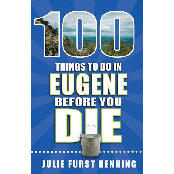 100 Things to Do Before You Die: 100 Things to Do in Eugene Before You Die (Paperback)