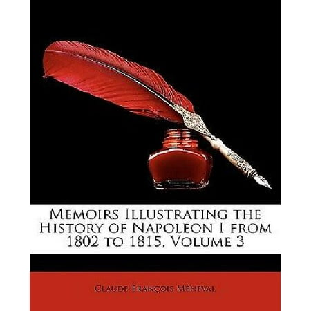 Memoirs Illustrating the History of Napoleon I from 1802 to 1815, Volume 3