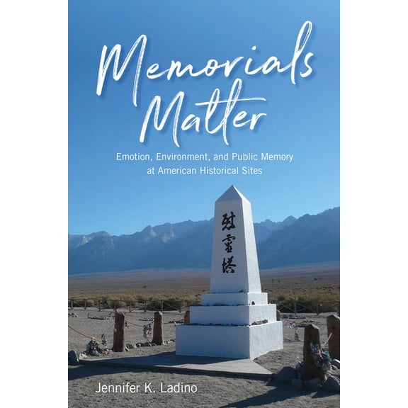 Memorials Matter : Emotion, Environment, and Public Memory at American Historical Sites (Paperback)