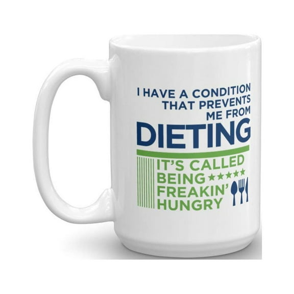 A Condition That Prevents Me From Dieting It's Called"Being Freakin' Hungry" Funny Humor Coffee & Tea Gift Mug For Failed Dieter, Struggling Dieters & People Who Are On Fasting Diet Plan (15oz)