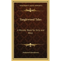 Kessinger Legacy Reprints Tanglewood Tales: A Wonder Book for Girls and Boys, (Hardcover)