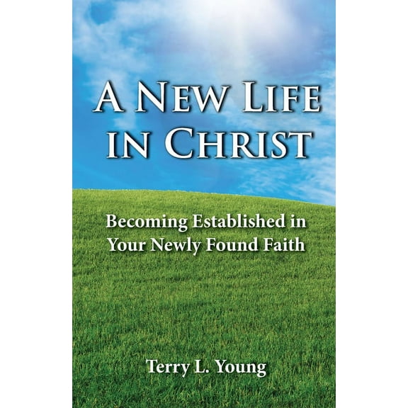 A New Life in Christ : Becoming Established in Your New Found Faith (Paperback)