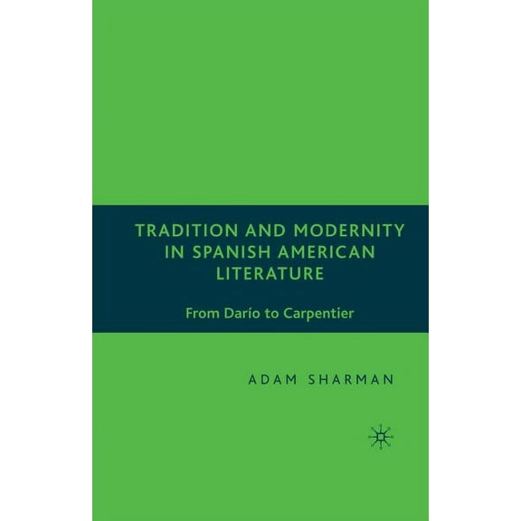 Tradition and Modernity in Spanish American Literature: From Darío to Carpentier, (Paperback)