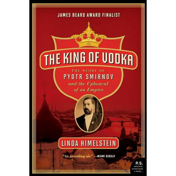 The King of Vodka: The Story of Pyotr Smirnov and the Upheaval of an Empire, (Paperback)
