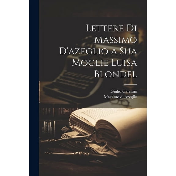 Lettere Di Massimo D'azeglio a Sua Moglie Luisa Blondel (Paperback)