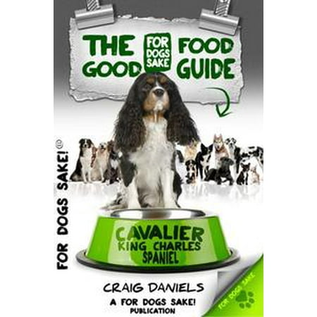 Tri Cavalier King Charles Spaniel - The Good Cavalier King Charles Spaniel Food Guide - eBook
