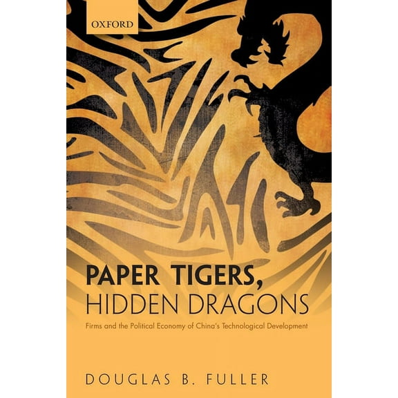 Paper Tigers, Hidden Dragons: Firms and the Political Economy of China's Technological Development, (Paperback)