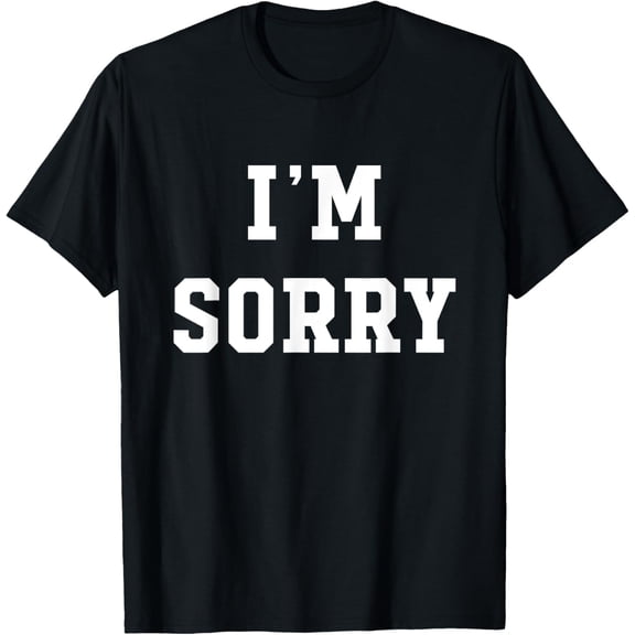 I'm Sorry T-Shirt