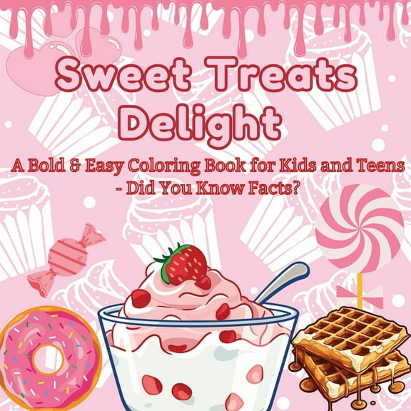 Sweet Treats Delight Sweet Treats Delight: A Bold & Easy Coloring Book for Kids and Teens - Did You Know Facts? Color Your Way Through a Worl, Book 1, (Paperback)