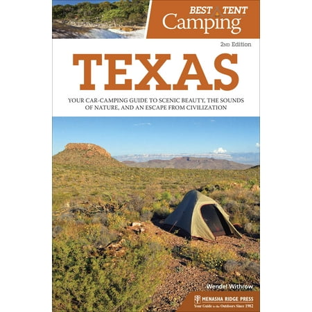 Best Tent Camping: Best Tent Camping: Texas: Your Car-Camping Guide to Scenic Beauty, the Sounds of Nature, and an Escape from Civilization (Best Scenic Places In Texas)