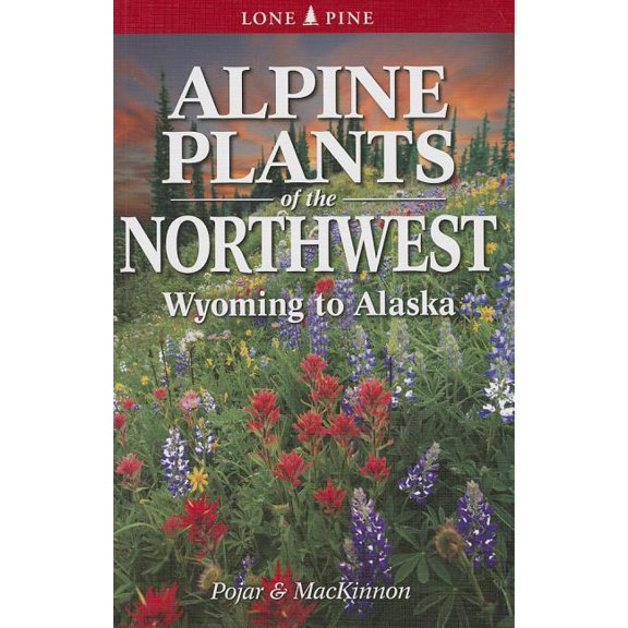 Alpine Plants of the Northwest: Wyoming to Alaska, (Paperback)