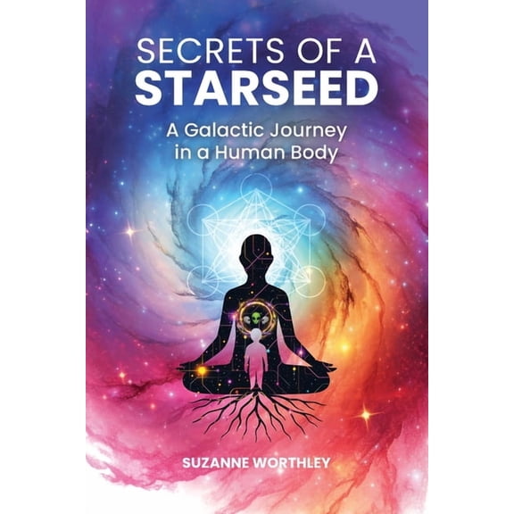 Secrets of a Starseed: A Galactic Journey in a Human Body, (Paperback)