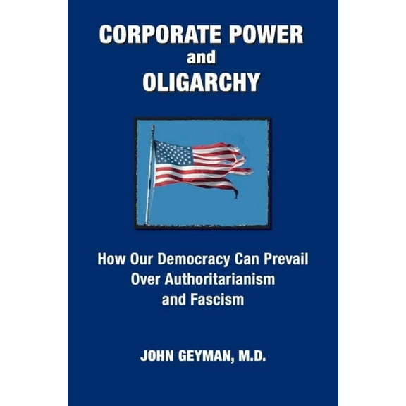 CORPORATE POWER and OLIGARCHY, How Our Democracy Can Prevail Over Authoritarianism and Fascism, (Paperback)