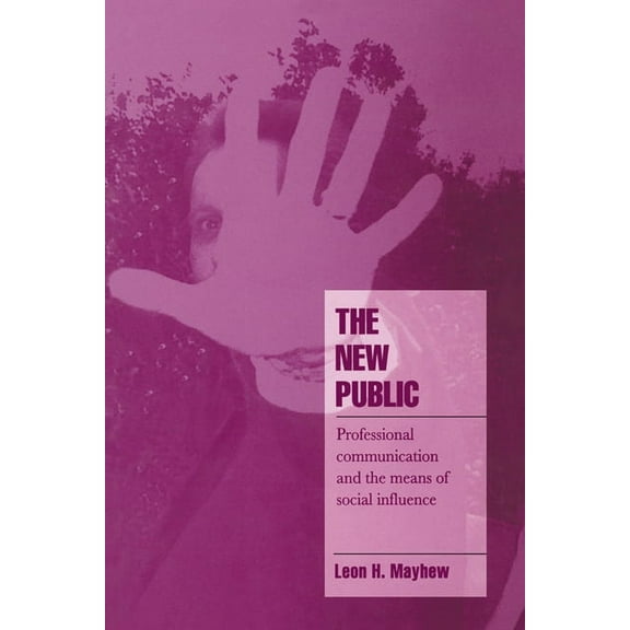 Cambridge Cultural Social Studies The New Public: Professional Communication and the Means of Social Influence, (Paperback)