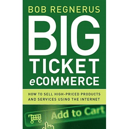 Big Ticket Ecommerce : How to Sell High-Priced Products and Services Using the (Best Place To Sell Tickets)