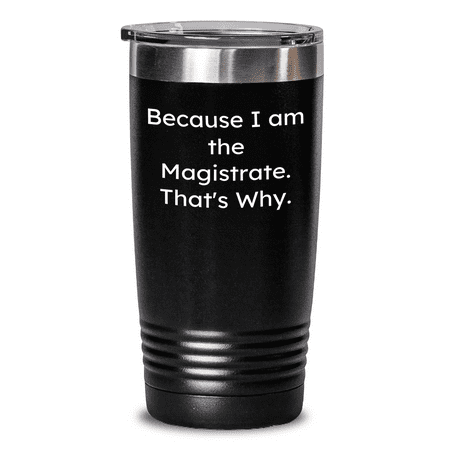 

Magistrate Humor Gifts from Men to Friends - Because I Am The Magistrate. That s Why. Tumbler for Mother s Day