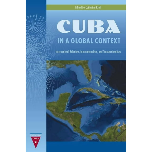 Contemporary Cuba Cuba in a Global Context: International Relations, Internationalism, and Transnationalism, (Paperback)