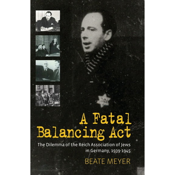 A Fatal Balancing ACT: The Dilemma of the Reich Association of Jews in Germany, 1939-1945, (Paperback)