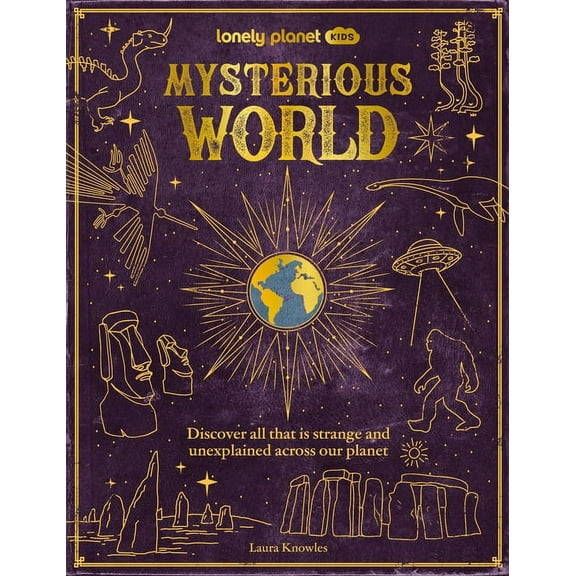 Lonely Planet Kids Lonely Planet Kids Mysterious World: Discover All That Is Strange and Unexplained Across Our Planet, (Hardcover)