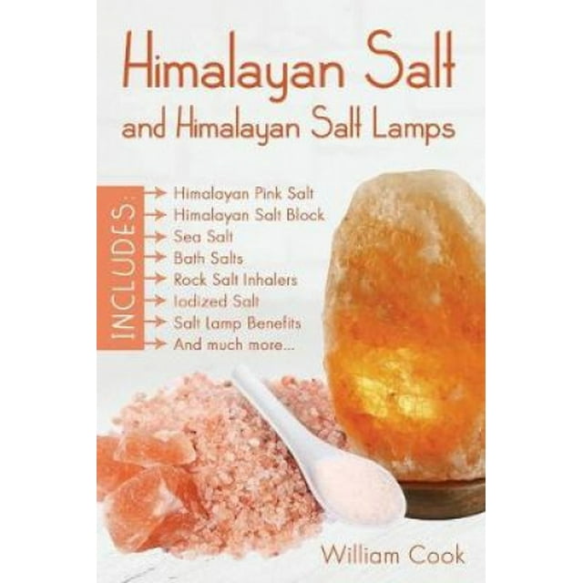 Himalayan Salt and Himalayan Salt Lamps: Himalayan Pink Salt, Himalayan Salt Block, Sea Salt, Bath Salts, Rock Salt Inhalers, Iodized Salt, Salt Lamp Benefits, and much more