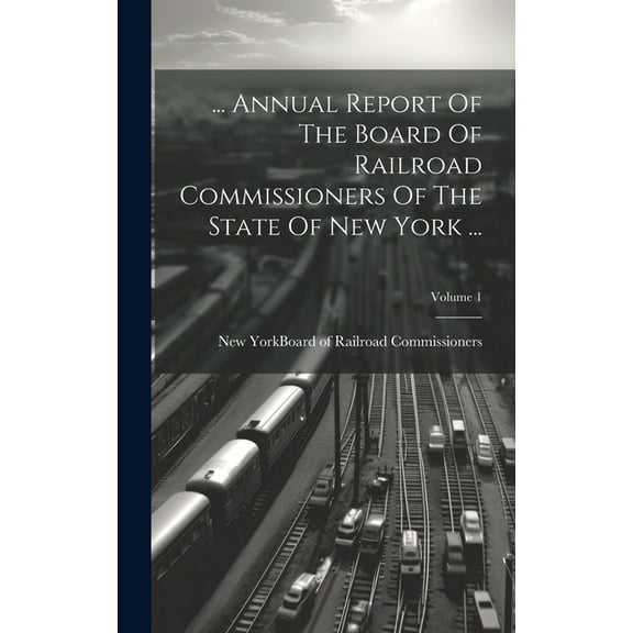 ... Annual Report Of The Board Of Railroad Commissioners Of The State Of New York ...; Volume 1 (Hardcover)
