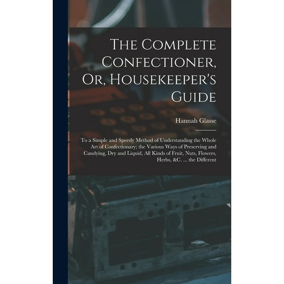 The Complete Confectioner, Or, Housekeeper's Guide, (Hardcover)