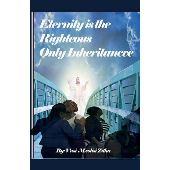 Eternity Is the Righteous Only Inheritance, (Paperback)