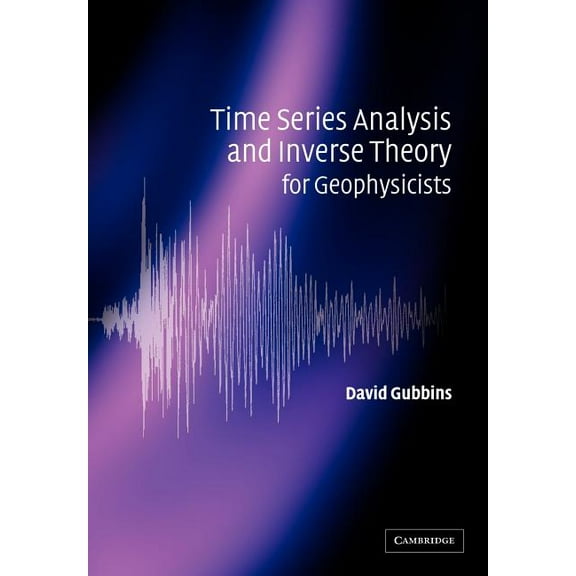 Time Series Analysis and Inverse Theory for Geophysicists, (Paperback)