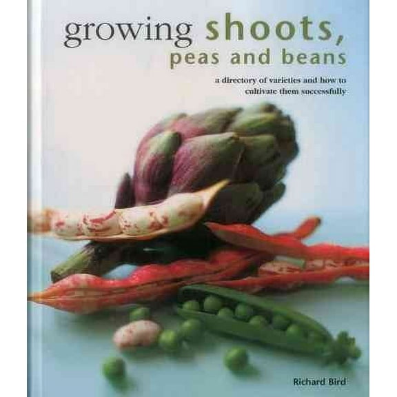 Growing Shoots, Peas and Beans : A directory of varieties and how to cultivate them successfully (Hardcover)