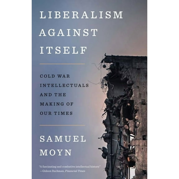 Liberalism Against Itself: Cold War Intellectuals and the Making of Our Times, (Paperback)