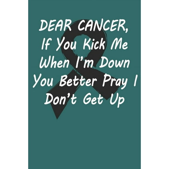 Dear Cancer , If you kick me When im down You better Pray I Dont Get Up: Gift For Melanoma Cancer Patient 120 Pages Dot Grid 6x9 Paperback 1689167742 9781689167741 Black Warrior