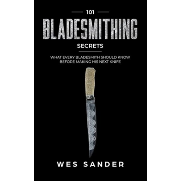Pre-Owned Bladesmithing: 101 Bladesmithing Secrets: What Every Bladesmith Should Know Before Making His Next Knife