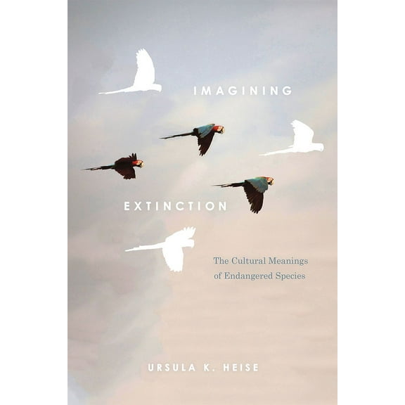 Imagining Extinction: The Cultural Meanings of Endangered Species, (Paperback)