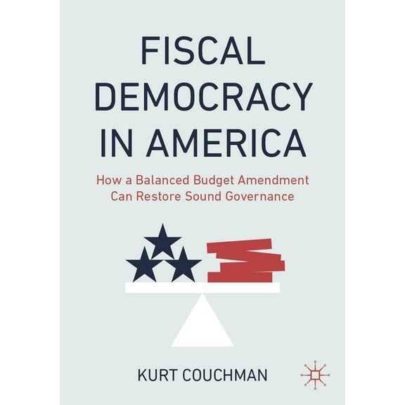 Fiscal Democracy in America: How a Balanced Budget Amendment Can Restore Sound Governance, (Paperback)