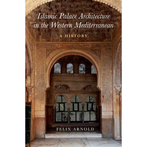 Islamic Palace Architecture in the Western Mediterranean: A History, (Hardcover)
