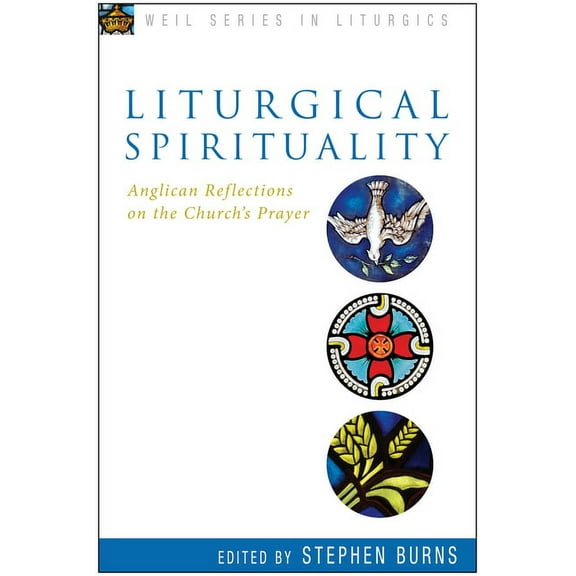 Weil Liturgics Liturgical Spirituality: Anglican Reflections on the Church's Prayer, (Paperback)