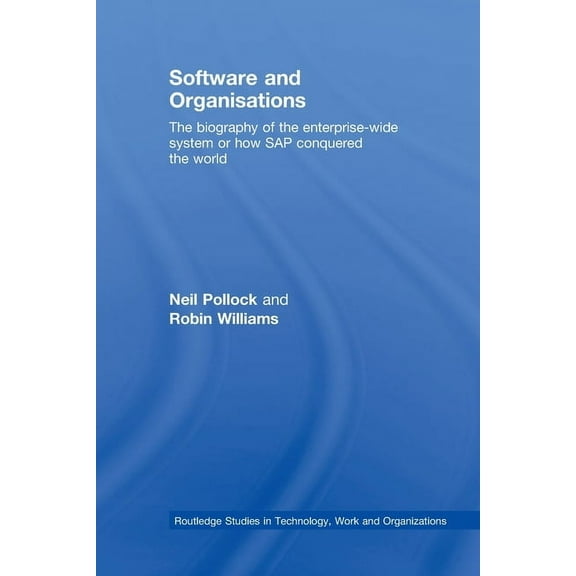 Routledge Studies in Technology, Work an Software and Organisations: The Biography of the Enterprise-Wide System or How SAP Conquered the World, (Paperback)