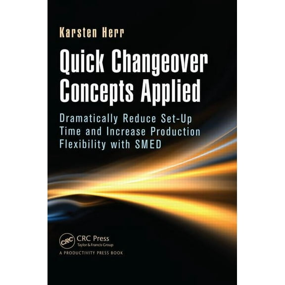 Quick Changeover Concepts Applied: Dramatically Reduce Set-Up Time and Increase Production Flexibility with Smed (Hardcover)
