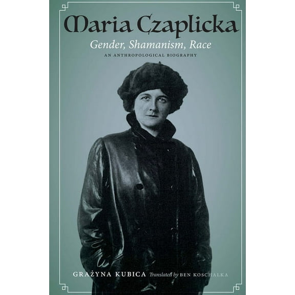 Critical Studies in the History of Anthr Maria Czaplicka: Gender, Shamanism, Race, (Hardcover)