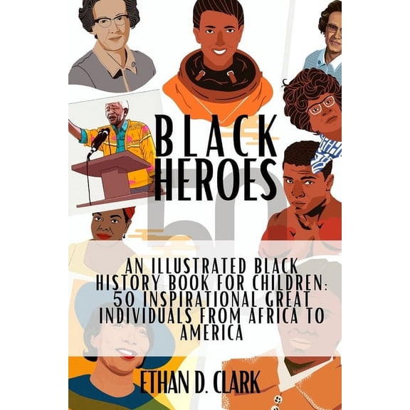 Black Heroes: An Illustrated Black History Book for Children: 50 Inspirational Great Individuals from Africa to America , (Paperback)