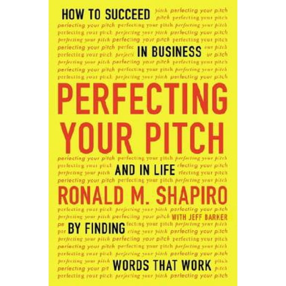 Pre-Owned Perfecting Your Pitch: How to Succeed in Business and in Life by Finding Words That Work (Hardcover) 1594632014 9781594632013