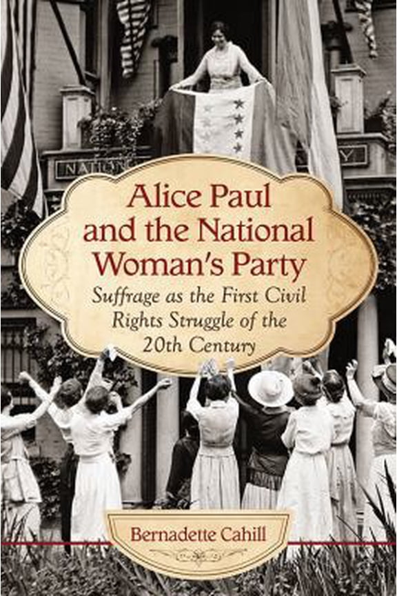Pre-Owned Alice Paul, the National Woman's Party and the Vote: The First Civil Rights Struggle of the 20th Century (Paperback) 078646979X 9780786469796