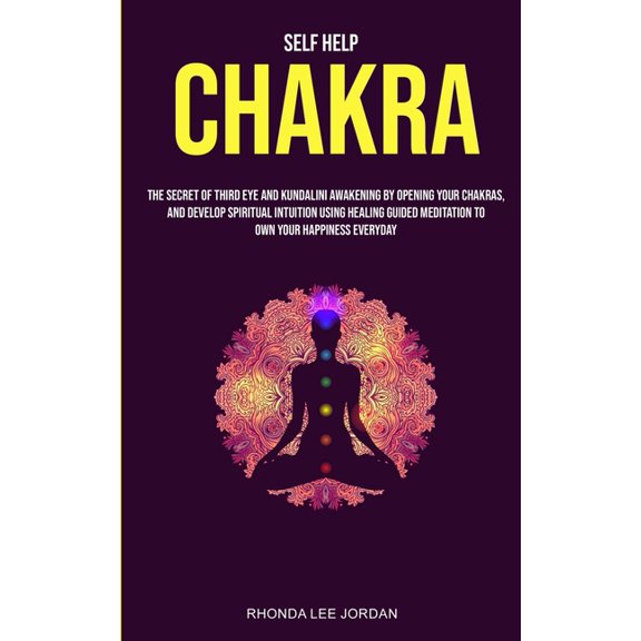 Self Help: Chakra: the Secret of Third Eye and Kundalini Awakening by Opening Your Chakras and Develop Spiritual Intuiti, (Paperback)